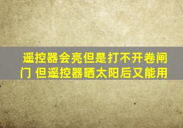 遥控器会亮但是打不开卷闸门 但遥控器晒太阳后又能用